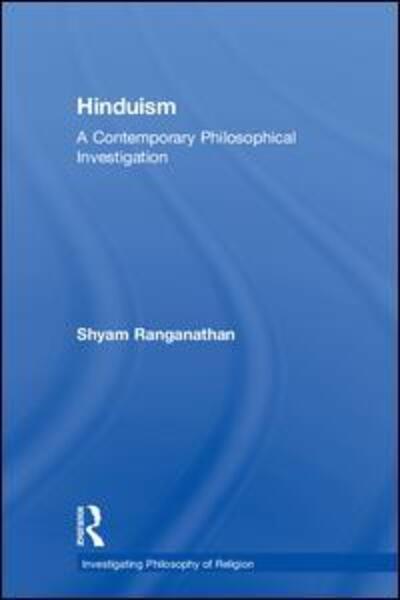 Cover for Shyam Ranganathan · Hinduism: A Contemporary Philosophical Investigation - Investigating Philosophy of Religion (Gebundenes Buch) (2018)