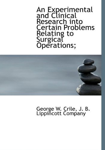 Cover for George W. Crile · An Experimental and Clinical Research into Certain Problems Relating to Surgical Operations; (Gebundenes Buch) (2010)