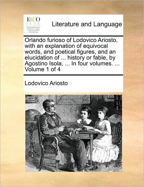 Cover for Lodovico Ariosto · Orlando Furioso of Lodovico Ariosto, with an Explanation of Equivocal Words, and Poetical Figures, and an Elucidation of ... History or Fable, by ... Volumes. ...  Volume 1 of 4 (Paperback Book) [Italian edition] (2010)