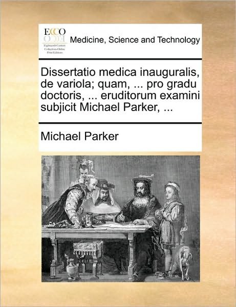 Cover for Michael Parker · Dissertatio Medica Inauguralis, De Variola; Quam, ... Pro Gradu Doctoris, ... Eruditorum Examini Subjicit Michael Parker, ... (Paperback Book) (2010)