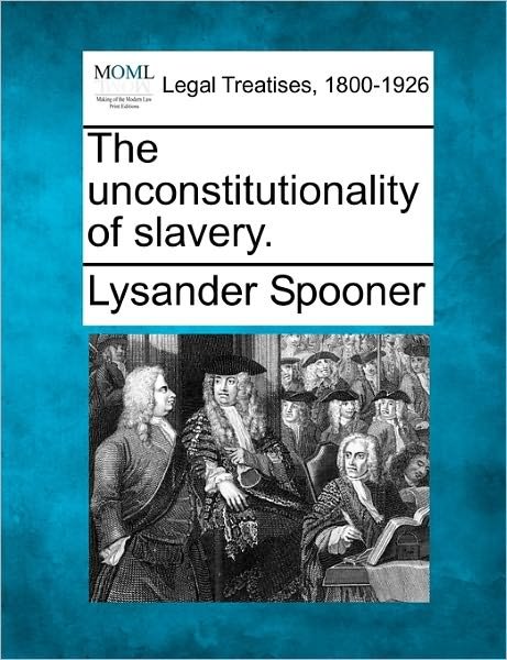 Cover for Lysander Spooner · The Unconstitutionality of Slavery. (Pocketbok) (2010)