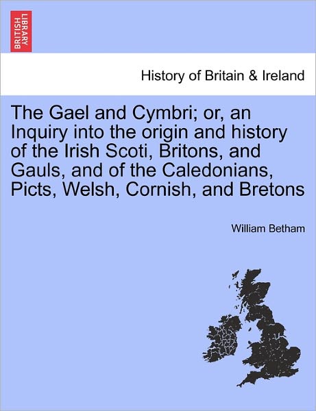 Cover for William Betham · The Gael and Cymbri; Or, an Inquiry into the Origin and History of the Irish Scoti, Britons, and Gauls, and of the Caledonians, Picts, Welsh, Cornish, and (Paperback Book) (2011)