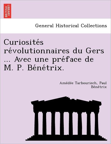 Cover for Ame De E Tarbouriech · Curiosite S Re Volutionnaires Du Gers ... Avec Une Pre Face De M. P. Be Ne Trix. (Paperback Bog) (2012)