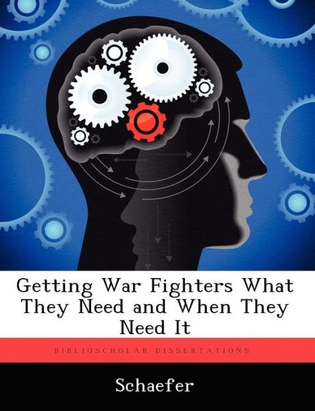 Getting War Fighters What They Need and When They Need It - Schaefer - Books - Biblioscholar - 9781249326090 - September 11, 2012