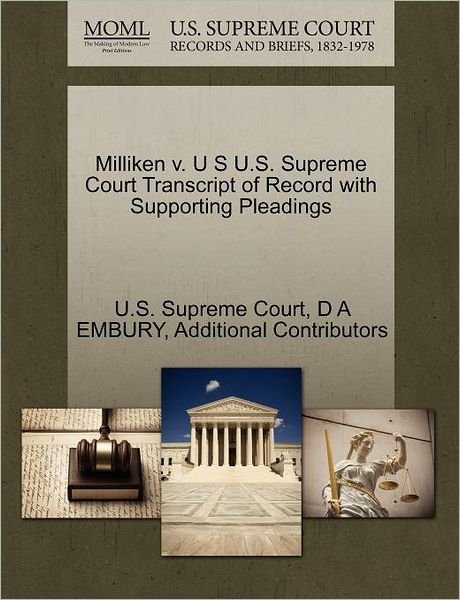 Milliken V. U S U.s. Supreme Court Transcript of Record with Supporting Pleadings - D a Embury - Books - Gale Ecco, U.S. Supreme Court Records - 9781270256090 - October 1, 2011