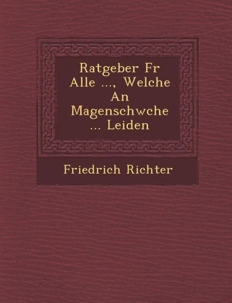 Friedrich Richter · Ratgeber F R Alle ..., Welche an Magenschw Che ... Leiden (Paperback Bog) (2012)