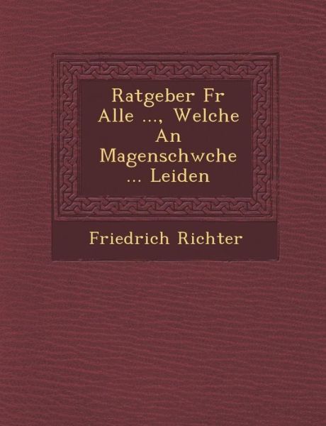 Friedrich Richter · Ratgeber F R Alle ..., Welche an Magenschw Che ... Leiden (Taschenbuch) (2012)