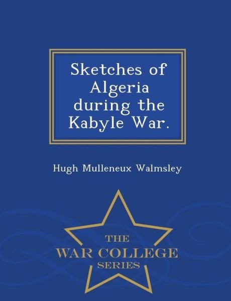 Cover for Hugh Mulleneux Walmsley · Sketches of Algeria During the Kabyle War. - War College Series (Paperback Book) (2015)