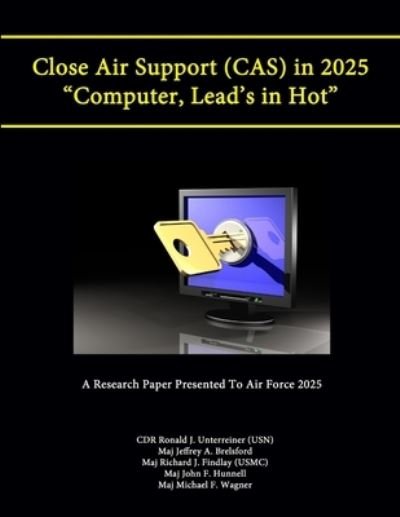 Cover for Cdr Ronald J. Unterreiner (Usn) · Close Air Support (CAS) in 2025 Computer, Lead's in Hot (a Research Paper Presented to Air Force 2025) (Bog) (2013)