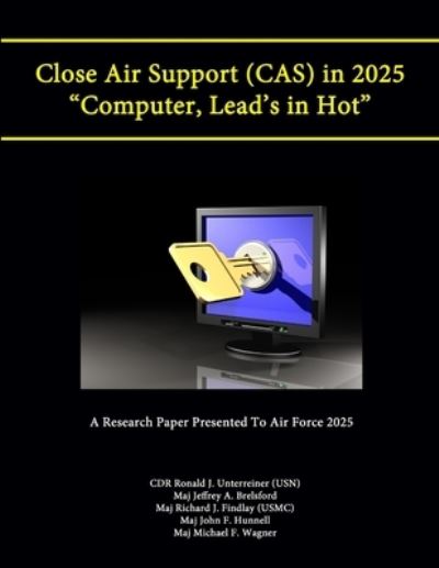 Cover for Cdr Ronald J. Unterreiner (Usn) · Close Air Support (CAS) in 2025 Computer, Lead's in Hot (a Research Paper Presented to Air Force 2025) (Buch) (2013)