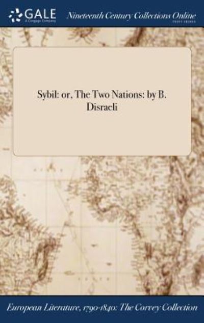 Sybil: Or, the Two Nations: By B. Disraeli - Earl of Beaconsfield Benjamin Disraeli - Books - Gale Ncco, Print Editions - 9781375030090 - July 19, 2017