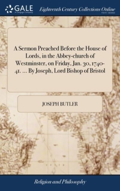 Cover for Joseph Butler · A Sermon Preached Before the House of Lords, in the Abbey-church of Westminster, on Friday, Jan. 30, 1740-41. ... By Joseph, Lord Bishop of Bristol (Hardcover Book) (2018)