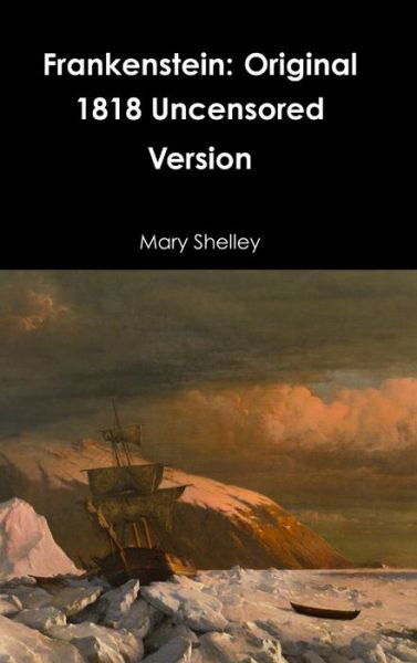 Frankenstein: Original 1818 Uncensored Version - Mary Shelley - Bøger - Lulu.com - 9781387051090 - 20. juni 2017