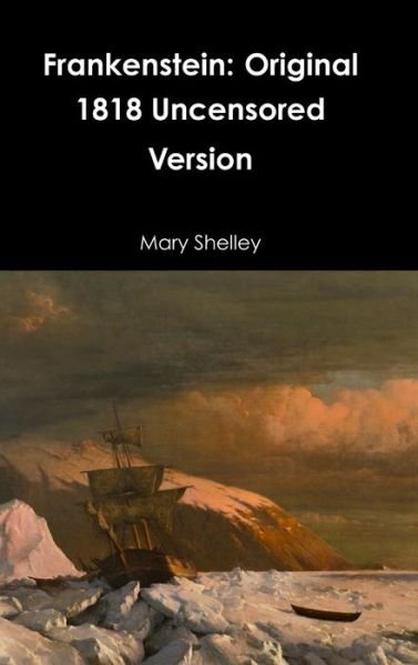 Cover for Mary Shelley · Frankenstein: Original 1818 Uncensored Version (Hardcover Book) (2017)