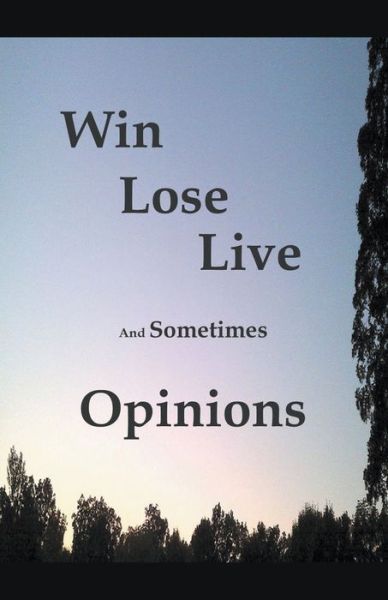 Win Lose Live And Sometimes Opinions - James Greene - Books - James Greene - 9781393850090 - October 2, 2020