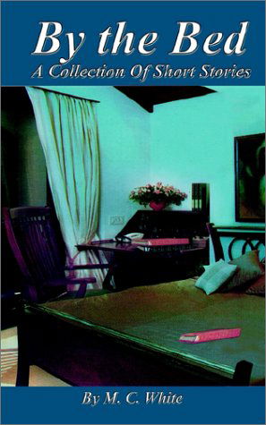 Cover for M. C. White · By the Bed: a Collection of Short Stories (Paperback Bog) (2002)