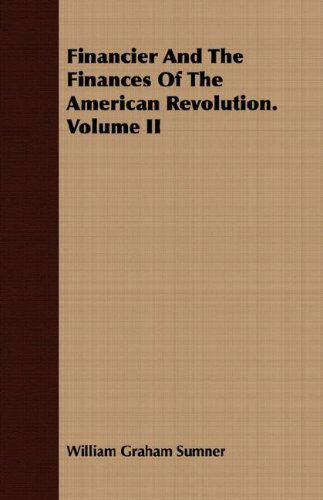 Cover for William Graham Sumner · Financier and the Finances of the American Revolution. Volume II (Paperback Book) (2008)