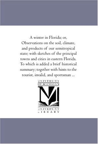 Cover for Unknown Author · A Winter in Florida; Or, Observations on the Soil, Climate, and Products of Our Semitropical State; with Sketches of the Principal Towns and Cities in ... Together with Hints to the Tourist, Inval (Paperback Book) (2006)