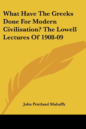 Cover for John Pentland Mahaffy · What Have the Greeks Done for Modern Civilisation? the Lowell Lectures of 1908-09 (Paperback Book) (2007)
