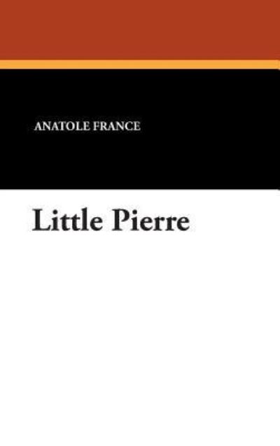 Little Pierre - Anatole France - Książki - Wildside Press - 9781434485090 - 9 sierpnia 2024