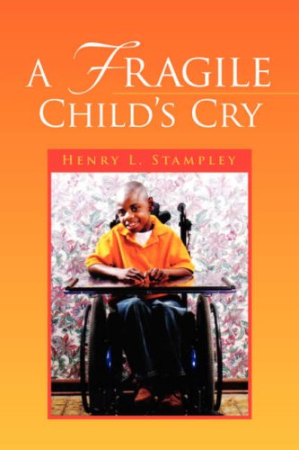A Fragile Child's Cry - Henry L. Stampley - Books - Xlibris - 9781436337090 - June 18, 2008