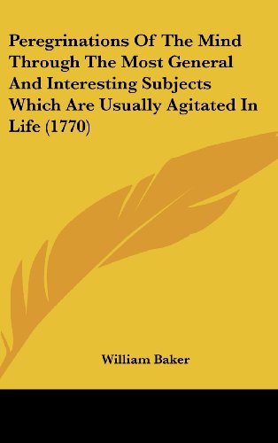 Cover for William Baker · Peregrinations of the Mind Through the Most General and Interesting Subjects Which Are Usually Agitated in Life (1770) (Hardcover Book) (2008)