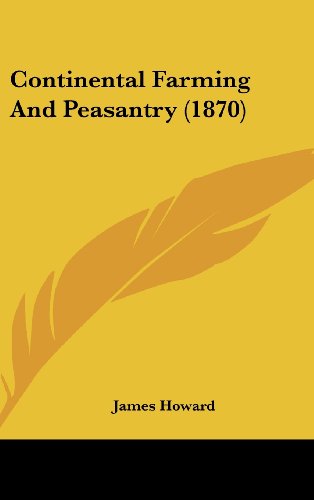 Continental Farming and Peasantry (1870) - James Howard - Books - Kessinger Publishing, LLC - 9781436887090 - August 18, 2008