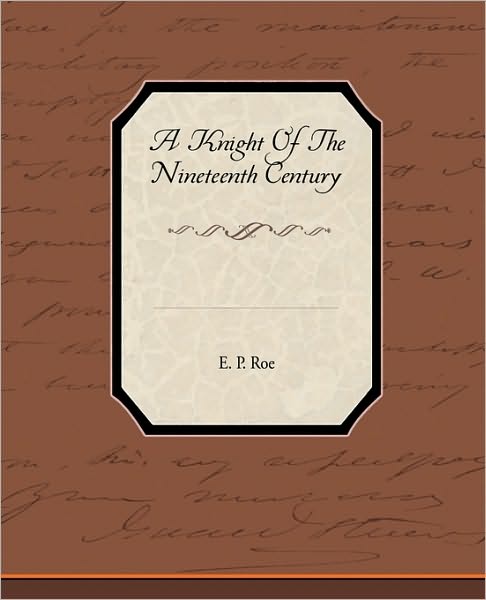 A Knight of the Nineteenth Century - Edward Payson Roe - Books - Book Jungle - 9781438573090 - March 9, 2010