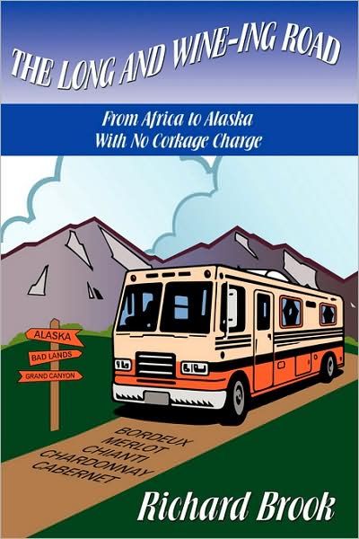 Cover for Richard Brook · The Long and Wine-ing Road: from Africa to Alaska with No Corkage Charge (Paperback Book) (2008)