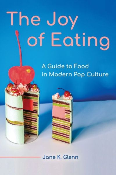 Cover for Jane K. Glenn · The Joy of Eating: A Guide to Food in Modern Pop Culture (Hardcover Book) (2021)