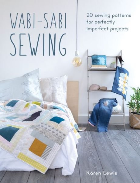 Wabi-Sabi Sewing: 20 Sewing Patterns for Perfectly Imperfect Projects - Lewis, Karen (Author) - Books - David & Charles - 9781446307090 - August 31, 2018