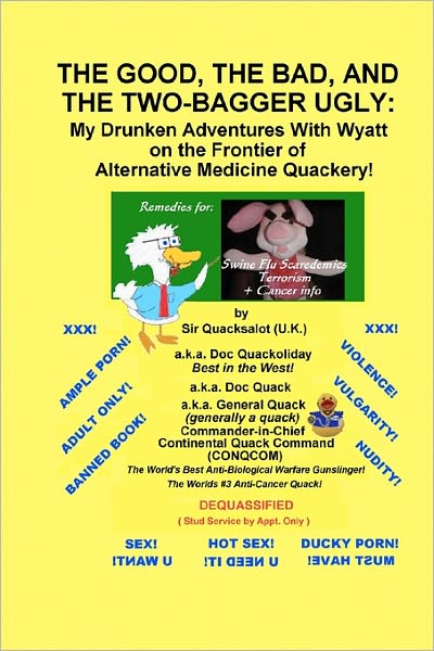 A.k.a. Doc Quack · The Good, the Bad, and the Two-bagger Ugly: My Drunken Adventures with Wyatt on the Frontier of Alternative Medicine Quackery: Remedies for Swine Flu Scaredemics & Influenza + Cancer (Taschenbuch) (2009)