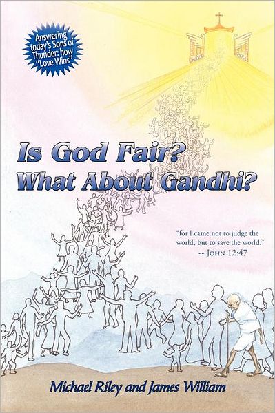 Is God Fair? What About Gandhi?: the Gospel's Answer-grace & Peace for I Came Not to Judge the World, but to Save the World. -john 12:47 - Michael Riley - Books - Authorhouse - 9781456757090 - July 6, 2011