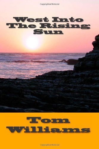 West into the Rising Sun - Tom Williams - Books - CreateSpace Independent Publishing Platf - 9781461045090 - May 10, 2011