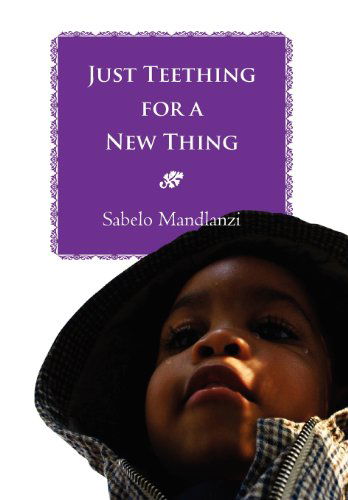 Cover for Sabelo Mandlanzi · Just Teething for a New Thing (Hardcover Book) (2012)