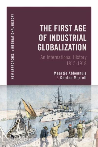 Cover for Maartje Abbenhuis · The First Age of Industrial Globalization: An International History 1815-1918 - New Approaches to International History (Paperback Book) (2019)