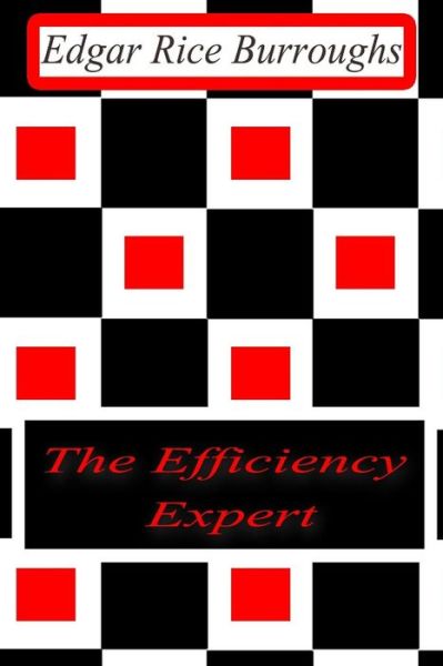 The Efficiency Expert - Edgar Rice Burroughs - Books - Createspace - 9781477646090 - June 13, 2012