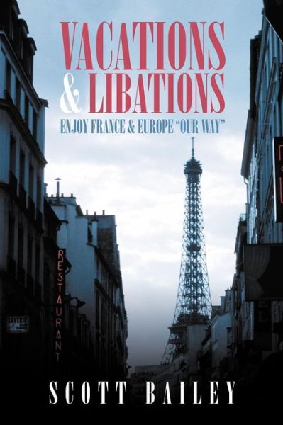 Cover for Scott Bailey · Vacations and Libations: Enjoy France and Europe &quot;Our Way&quot; (Pocketbok) (2012)