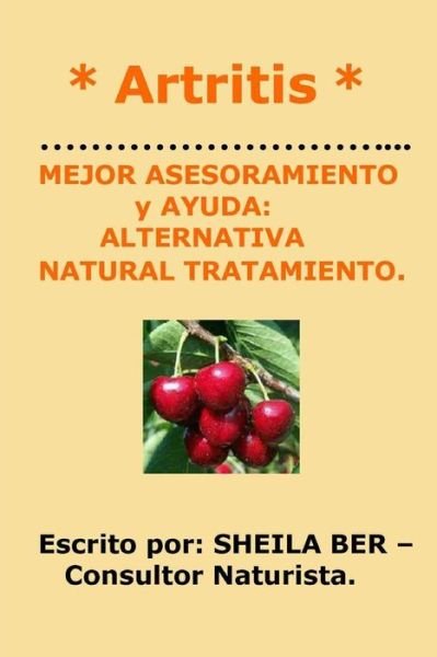 Cover for Sheila Ber · * Artritis * Mejor Asesoramiento Y Ayuda: Alternativa Natural Tratamiento. (Taschenbuch) (2012)