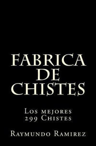 Cover for Raymundo Ramirez · Fabrica De Chistes: Los Mejores 299 Chistes (Paperback Book) (2013)