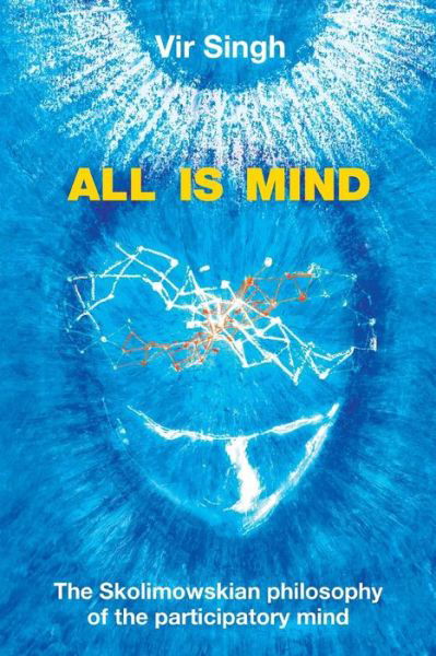Cover for Vir Singh · All is Mind: the Skolimowskian Philosophy of the Participatory Mind (Paperback Bog) (2014)