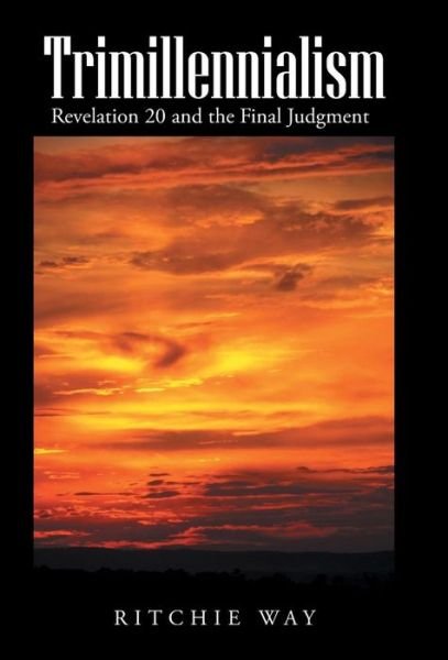 Cover for Ritchie Way · Trimillennialism: Revelation 20 and the Final Judgment (Hardcover Book) (2014)
