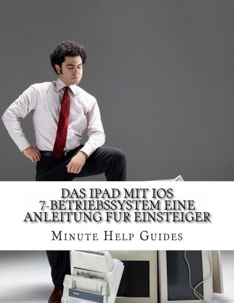 Cover for Minute Help Guides · Das Ipad Mit Ios 7-betriebssystem Eine Anleitung Fur Einsteiger: Fur Ipad Und Ipad Mini (Paperback Book) (2013)