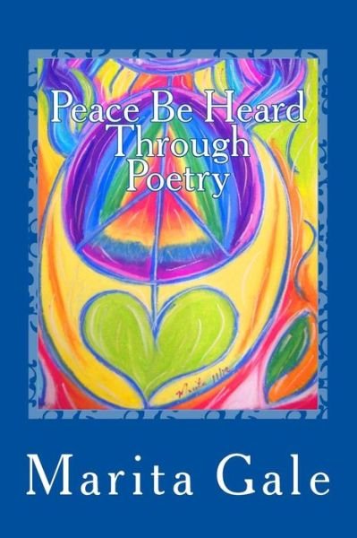 Peace Be Heard Through Poetry - Ms Marita L Gale - Livros - Createspace - 9781494731090 - 2 de janeiro de 2014