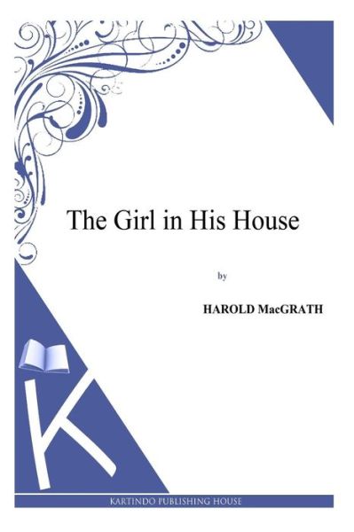 Cover for Harold Macgrath · The Girl in His House (Paperback Book) (2014)