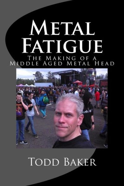 Cover for Todd Baker · Metal Fatigue: the Making of a Middle Aged Metal Head (Paperback Book) (2014)