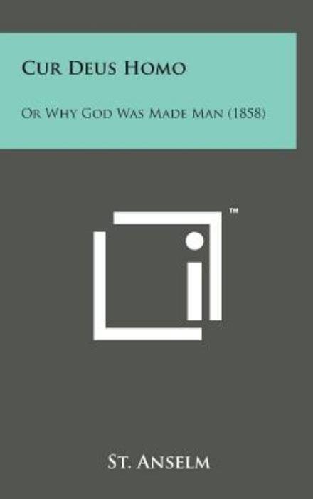 Cover for St Anselm · Cur Deus Homo: or Why God Was Made Man (1858) (Innbunden bok) (2014)