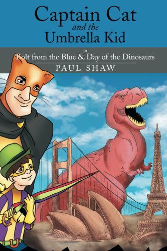 Captain Cat and the Umbrella Kid: in Bolt from the Blue & Day of the Dinosaurs - Paul Shaw - Books - XLIBRIS - 9781499004090 - May 27, 2014