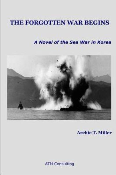 Cover for Archie T Miller · The Forgotten War Begins: a Novel of the Sea War in Korea (Taschenbuch) (2014)