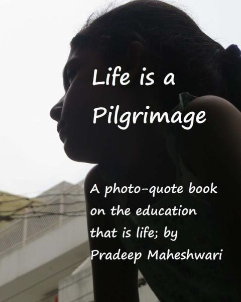 Cover for Mr Pradeep Maheshwari · Life is a Pilgrimage: a Photo-quote Book on the Education That is Life (Paperback Book) (2014)